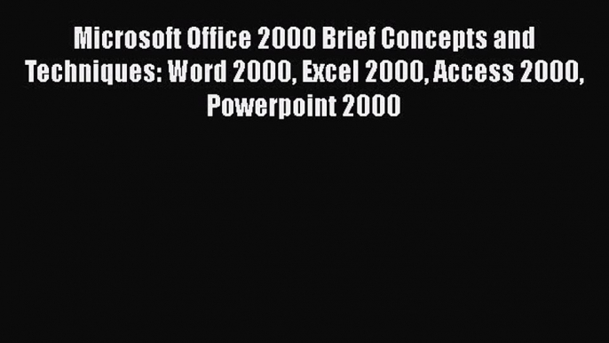 Download Microsoft Office 2000 Brief Concepts and Techniques: Word 2000 Excel 2000 Access 2000