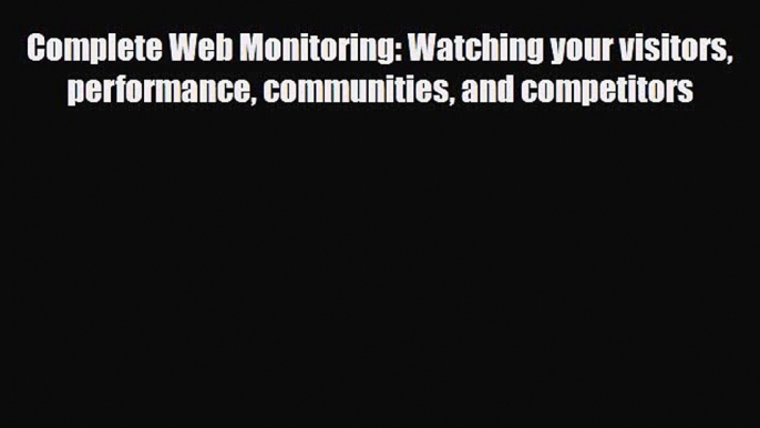 PDF Complete Web Monitoring: Watching your visitors performance communities and competitors