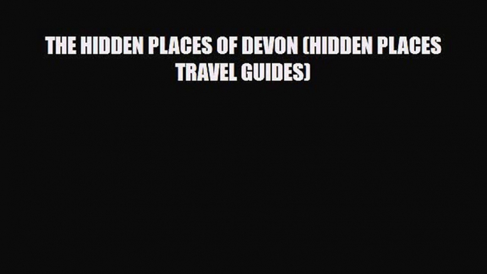 PDF THE HIDDEN PLACES OF DEVON (HIDDEN PLACES TRAVEL GUIDES) Free Books