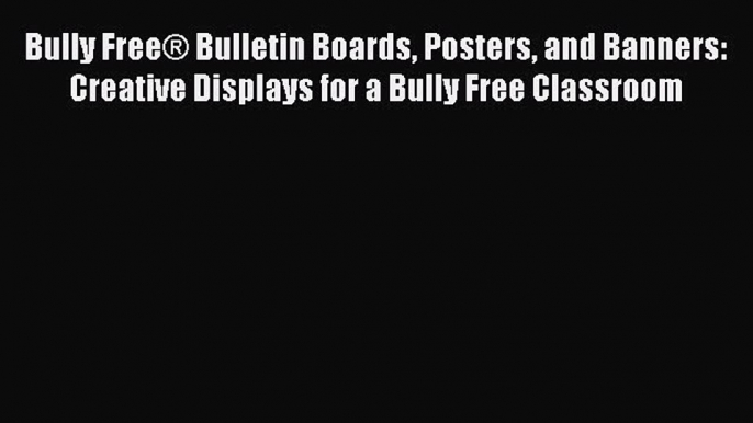 [PDF] Bully Free® Bulletin Boards Posters and Banners: Creative Displays for a Bully Free Classroom