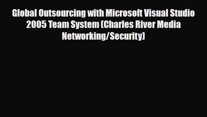 Download Global Outsourcing with Microsoft Visual Studio 2005 Team System (Charles River Media