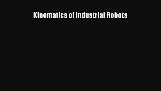 Read Kinematics of Industrial Robots Ebook Free