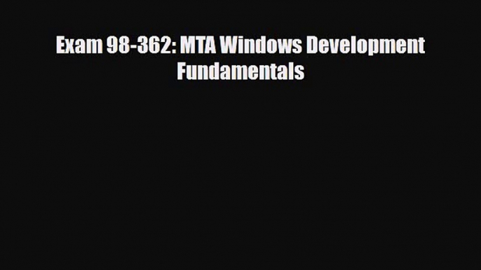 Download Exam 98-362: MTA Windows Development Fundamentals [PDF] Full Ebook