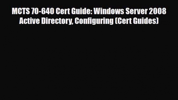 PDF MCTS 70-640 Cert Guide: Windows Server 2008 Active Directory Configuring (Cert Guides)