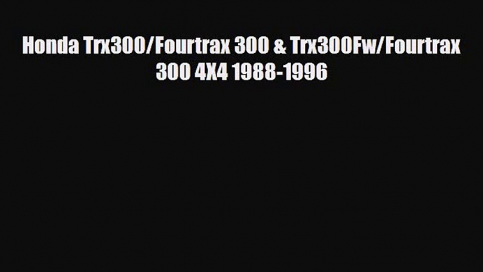 [PDF] Honda Trx300/Fourtrax 300 & Trx300Fw/Fourtrax 300 4X4 1988-1996 Download Online