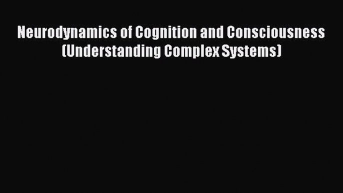 PDF Neurodynamics of Cognition and Consciousness (Understanding Complex Systems) Ebook