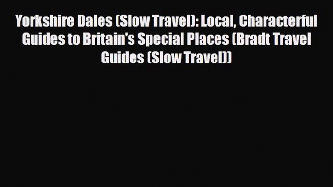 PDF Yorkshire Dales (Slow Travel): Local Characterful Guides to Britain's Special Places (Bradt