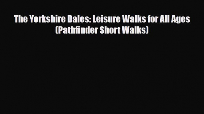 PDF The Yorkshire Dales: Leisure Walks for All Ages (Pathfinder Short Walks) Ebook