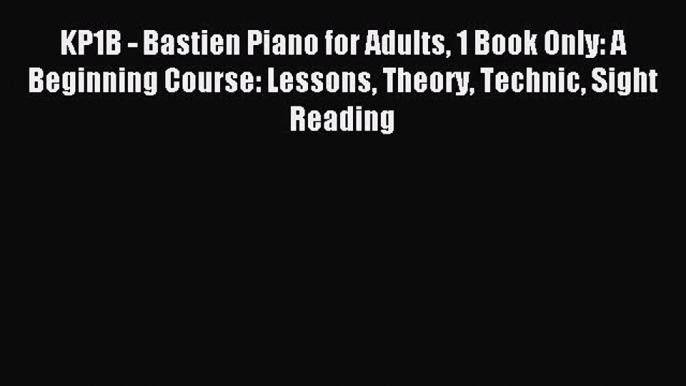 Read KP1B - Bastien Piano for Adults 1 Book Only: A Beginning Course: Lessons Theory Technic