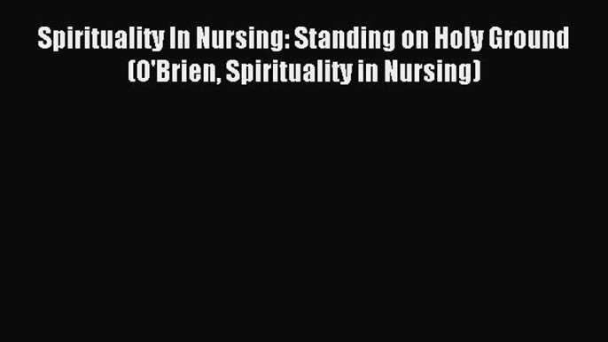 Read Spirituality In Nursing: Standing on Holy Ground (O'Brien Spirituality in Nursing) Ebook