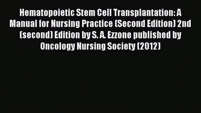 Read Hematopoietic Stem Cell Transplantation: A Manual for Nursing Practice (Second Edition)