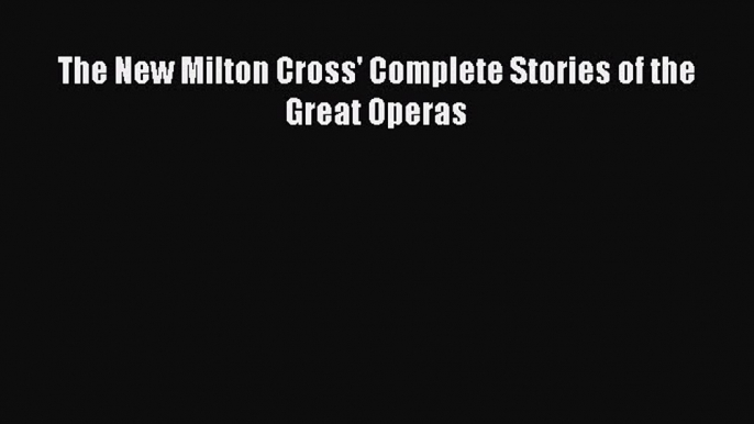 Download The New Milton Cross' Complete Stories of the Great Operas PDF