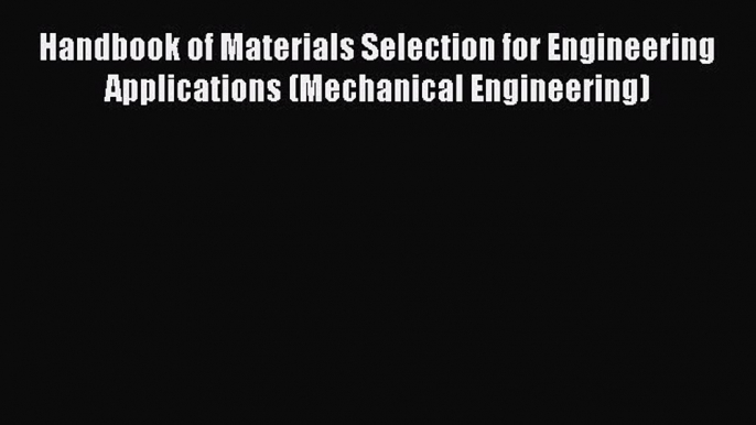 Download Handbook of Materials Selection for Engineering Applications (Mechanical Engineering)