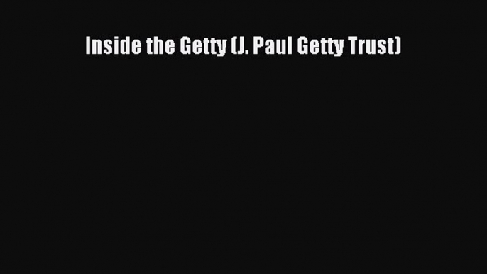 Read Inside the Getty (J. Paul Getty Trust) Ebook