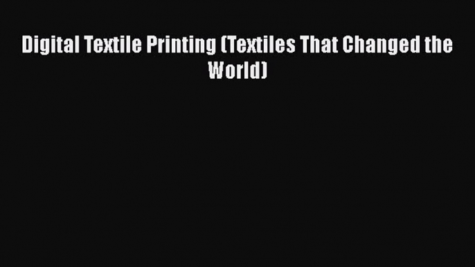 Download Digital Textile Printing (Textiles That Changed the World) PDF Online