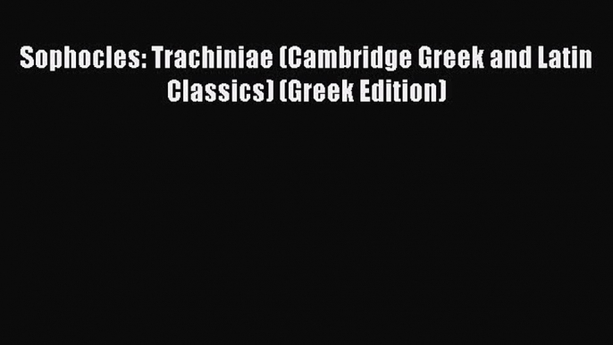 Read Sophocles: Trachiniae (Cambridge Greek and Latin Classics) (Greek Edition) Ebook