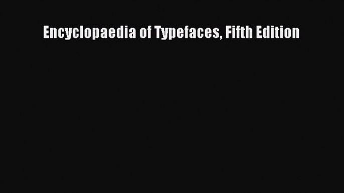 Read Encyclopaedia of Typefaces Fifth Edition Ebook