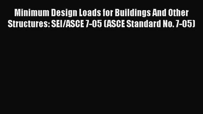 Read Minimum Design Loads for Buildings And Other Structures: SEI/ASCE 7-05 (ASCE Standard