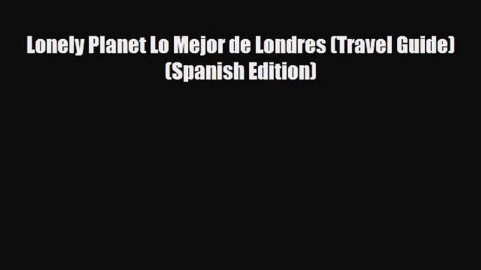 Download Lonely Planet Lo Mejor de Londres (Travel Guide) (Spanish Edition) Ebook