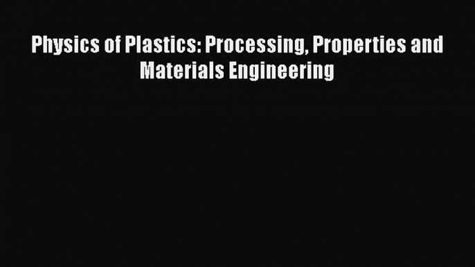 Read Physics of Plastics: Processing Properties and Materials Engineering PDF Free