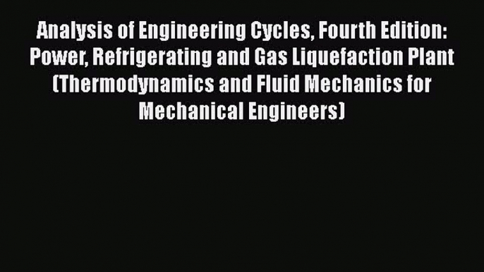 Read Analysis of Engineering Cycles Fourth Edition: Power Refrigerating and Gas Liquefaction