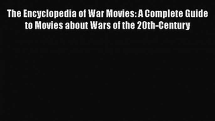 Read The Encyclopedia of War Movies: A Complete Guide to Movies about Wars of the 20th-Century