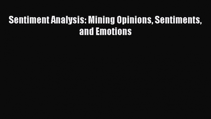 Read Sentiment Analysis: Mining Opinions Sentiments and Emotions Ebook