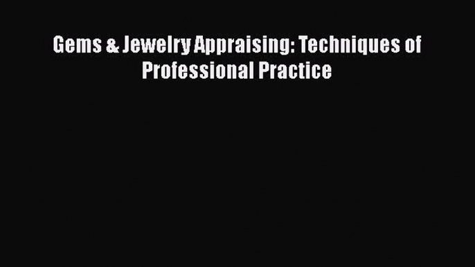 Read Gems & Jewelry Appraising: Techniques of Professional Practice PDF