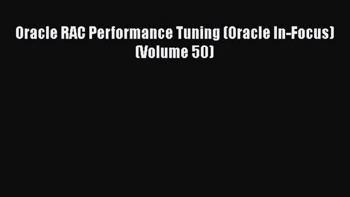 Read Oracle RAC Performance Tuning (Oracle In-Focus) (Volume 50) Ebook