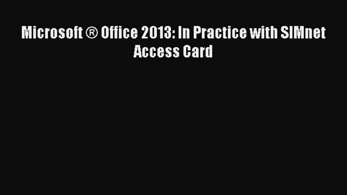 Read Microsoft ® Office 2013: In Practice with SIMnet Access Card Ebook