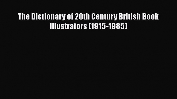 Read The Dictionary of 20th Century British Book Illustrators (1915-1985) Ebook