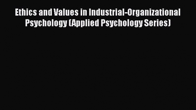 Read Ethics and Values in Industrial-Organizational Psychology (Applied Psychology Series)