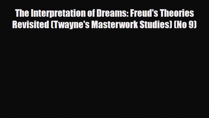 [PDF] The Interpretation of Dreams: Freud's Theories Revisited (Twayne's Masterwork Studies)