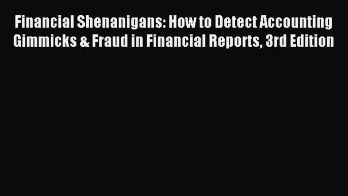 Read Financial Shenanigans: How to Detect Accounting Gimmicks & Fraud in Financial Reports