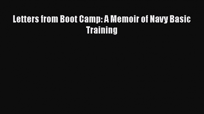Download Letters from Boot Camp: A Memoir of Navy Basic Training  Read Online