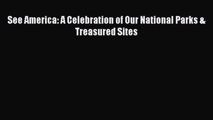 Read See America: A Celebration of Our National Parks & Treasured Sites Ebook Online