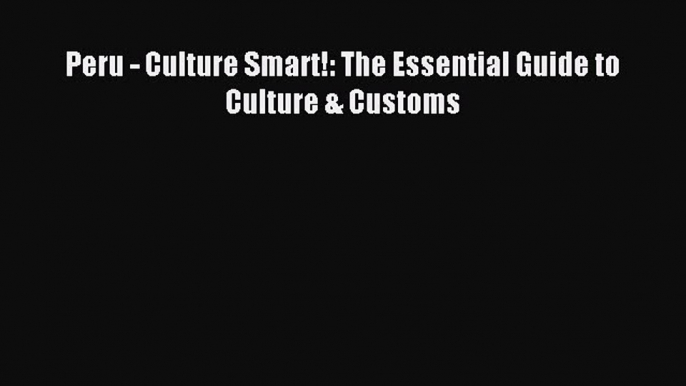 Read Peru - Culture Smart!: The Essential Guide to Culture & Customs Ebook Free