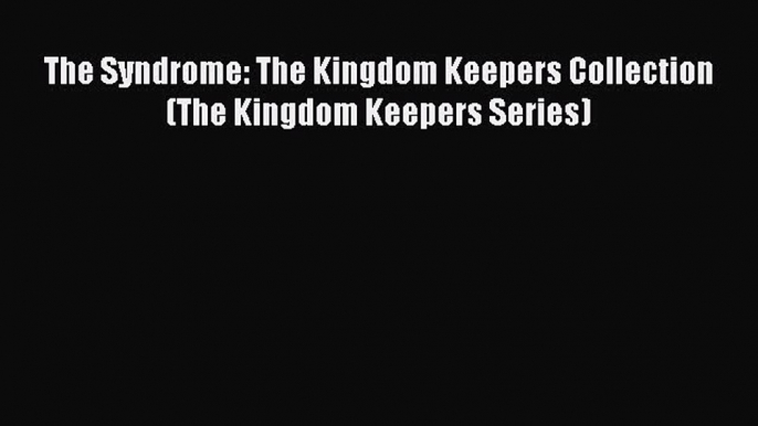Download The Syndrome: The Kingdom Keepers Collection (The Kingdom Keepers Series)  Read Online