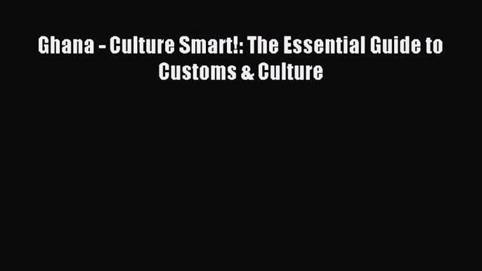 Read Ghana - Culture Smart!: The Essential Guide to Customs & Culture Ebook Free