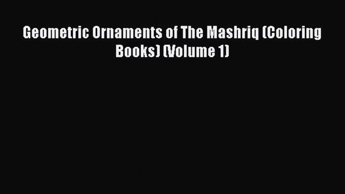 Download Geometric Ornaments of The Mashriq (Coloring Books) (Volume 1) PDF Online