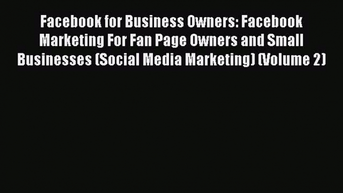 Read Facebook for Business Owners: Facebook Marketing For Fan Page Owners and Small Businesses