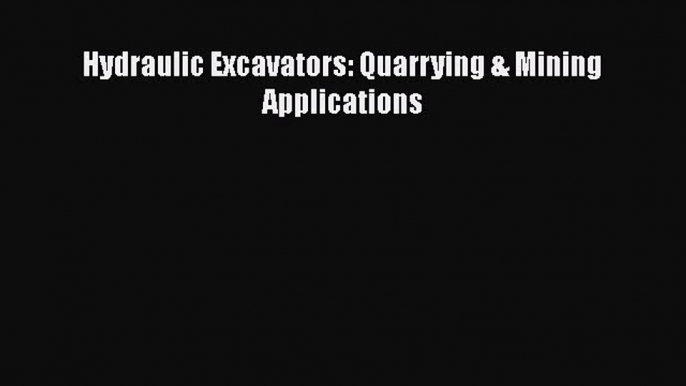 Read Hydraulic Excavators: Quarrying & Mining Applications PDF Free