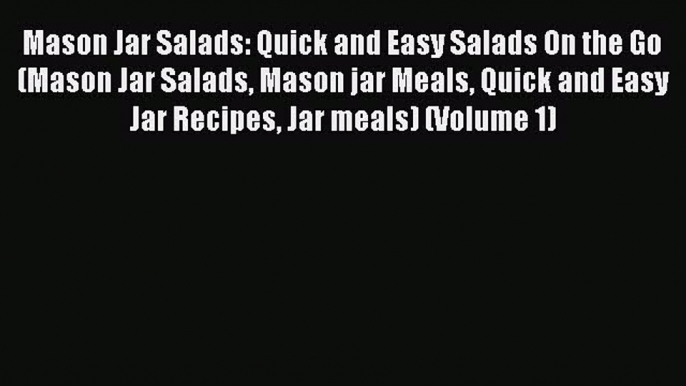 Read Mason Jar Salads: Quick and Easy Salads On the Go (Mason Jar Salads Mason jar Meals Quick