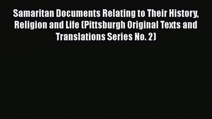 Download Samaritan Documents Relating to Their History Religion and Life (Pittsburgh Original