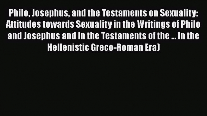 Read Philo Josephus and the Testaments on Sexuality: Attitudes towards Sexuality in the Writings