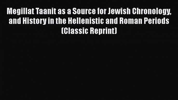 Read Megillat Taanit as a Source for Jewish Chronology and History in the Hellenistic and Roman