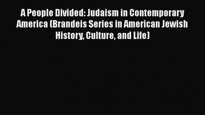 Read A People Divided: Judaism in Contemporary America (Brandeis Series in American Jewish