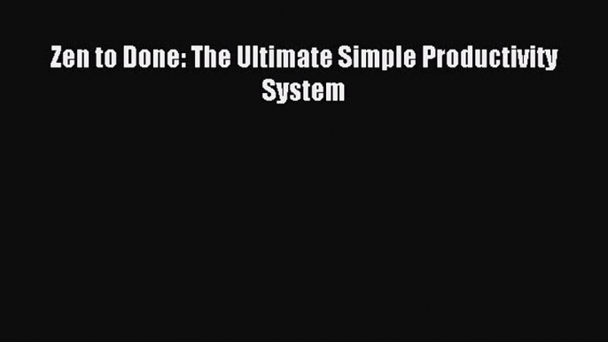 Read Zen to Done: The Ultimate Simple Productivity System Ebook Free