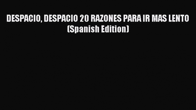 Read DESPACIO DESPACIO 20 RAZONES PARA IR MAS LENTO (Spanish Edition) PDF Online