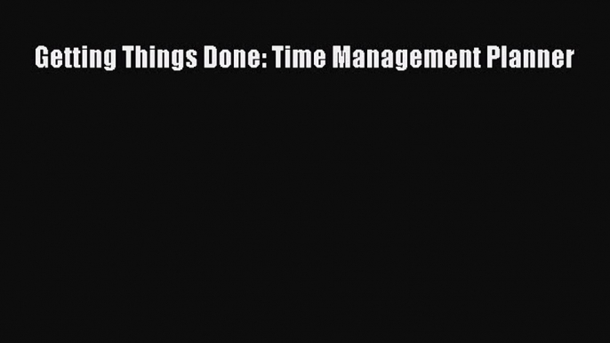 Download Getting Things Done: Time Management Planner Ebook Free